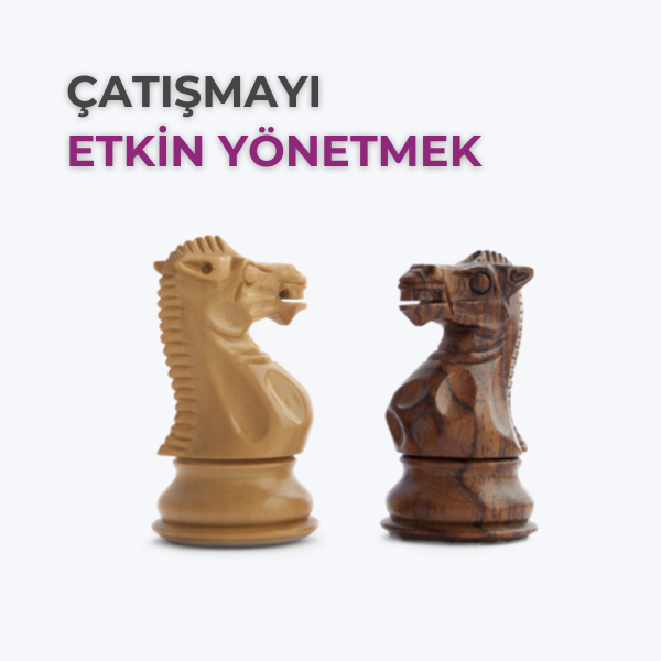 ÇATIŞMAYI ETKİN YÖNETMEK