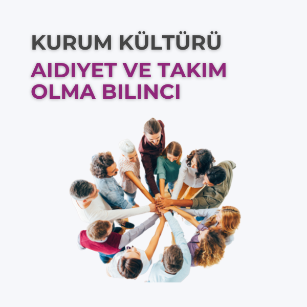 KURUM KÜLTÜRÜ, AİDİYET VE TAKIM OLMA BİLİNCİ 