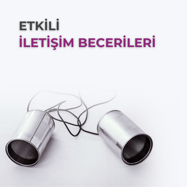 ETKİLİ İLETİŞİM BECERİLERİ